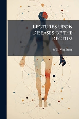 Lectures Upon Diseases of the Rectum by Van Buren, W. H.