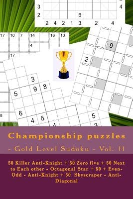 Championship Puzzles - Gold Level Sudoku - Vol. 11: 50 Killer Anti-Knight + 50 Zero Five + 50 Next to Each Other - Octagonal Star + 50 + Even-Odd - An by Pitenko, Andrii