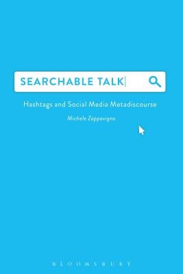 Searchable Talk: Hashtags and Social Media Metadiscourse by Zappavigna, Michele
