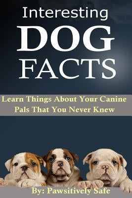 Interesting Dog Facts: Learn Things About Your Canine Pals That You Never Knew by Safe, Pawsitively