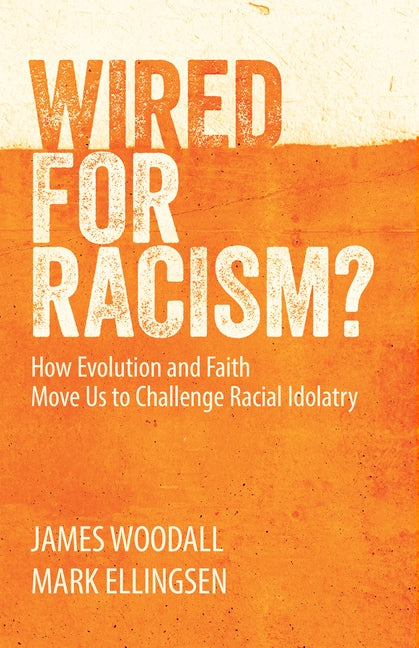 Wired for Racism? How Evolution and Faith Move Us to Challenge Racial Idolatry by Woodall, James