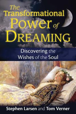 The Transformational Power of Dreaming: Discovering the Wishes of the Soul by Larsen, Stephen