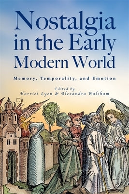 Nostalgia in the Early Modern World: Memory, Temporality, and Emotion by Lyon, Harriet