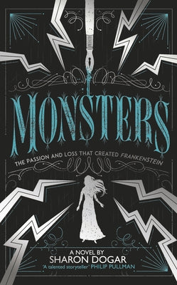 Monsters: The Passion and Loss That Created Frankenstein by Dogar, Sharon