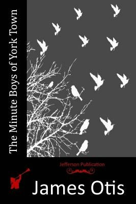 The Minute Boys of York Town by Otis, James