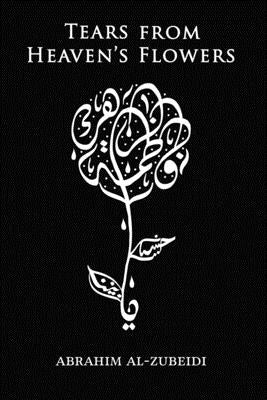 Tears from Heaven's Flowers by Al-Zubeidi, Abrahim