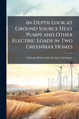 In-Depth Look at Ground Source Heat Pumps and Other Electric Loads in Two GreenMax Homes by National Renewable Energy Laboratory