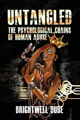 Untangled: The Psychological Chains Of Human Abuse by Dube, Brightwell