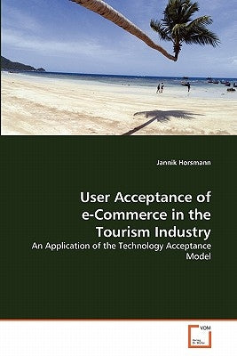 User Acceptance of e-Commerce in the Tourism Industry by Horsmann, Jannik