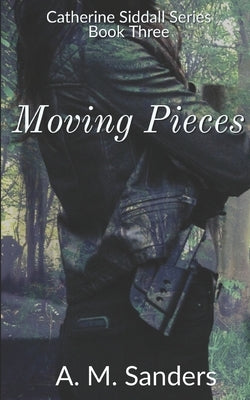 Moving Pieces: Catherine Siddall Series Book Three by Sanders, A. M.