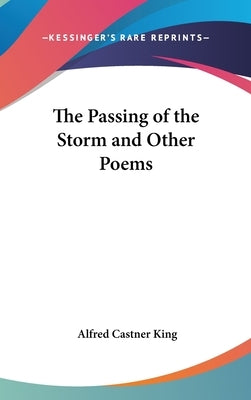 The Passing of the Storm and Other Poems by King, Alfred Castner