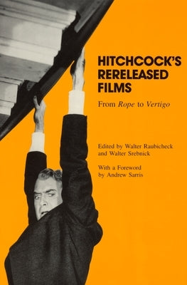 Hitchcock's Rereleased Films: From Rope to Vertigo by Raubicheck, Walter