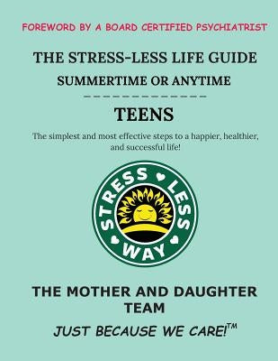 The Stress-Less Life Guide Summertime or Anytime Teens: The simplest and most effective steps to a happier, healthier, and successful life! by K, Gabriella R.