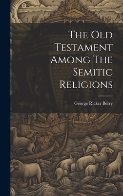 The Old Testament Among The Semitic Religions by Berry, George Ricker