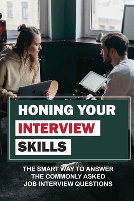 Honing Your Interview Skills: The Smart Way To Answer The Commonly Asked Job Interview Questions: Mastering The Job Interview by Pekara, Pennie