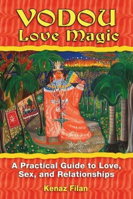 Vodou Love Magic: A Practical Guide to Love, Sex, and Relationships by Filan, Kenaz