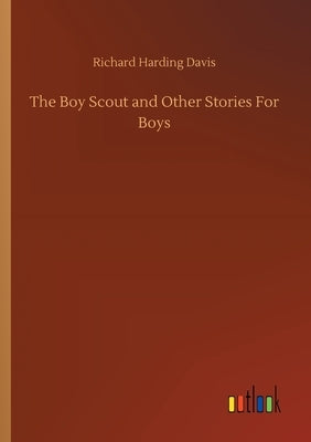 The Boy Scout and Other Stories For Boys by Davis, Richard Harding