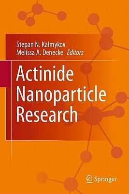 Actinide Nanoparticle Research by Kalmykov, Stepan N.
