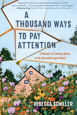 A Thousand Ways to Pay Attention: Discovering the Beauty of My ADHD Mind--A Memoir by Schiller, Rebecca