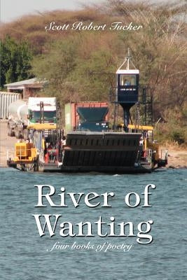 River of Wanting: four books of poetry by Tucker, Scott Robert