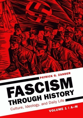 Fascism Through History [2 Volumes]: Culture, Ideology, and Daily Life by Zander, Patrick G.