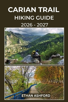 Carian Trail Hiking Guide 2026 - 2027: Explore Ancient Footpaths, Remote Villages, and Turquoise Coastline on Turkey's Wildest Long-Distance Trail by Ashford, Ethan