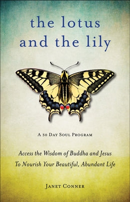 Lotus and the Lily: Access the Wisdom of Buddha and Jesus to Nourish Your Beautiful, Abundant Life (Mindfulness Meditation, for Fans of th by Conner, Janet
