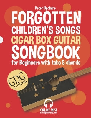 Forgotten Children's Songs - Cigar Box Guitar GDG Songbook for Beginners with Tabs and Chords by Upclaire, Peter