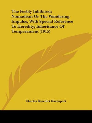 The Feebly Inhibited; Nomadism Or The Wandering Impulse, With Special Reference To Heredity; Inheritance Of Temperament (1915) by Davenport, Charles Benedict