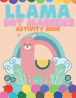 llama Dot Markers Activity Book: For Toddlers & Kids Cute Animal Coloring And Easy Guided BIG DOTS by Ohm, Chotiwat
