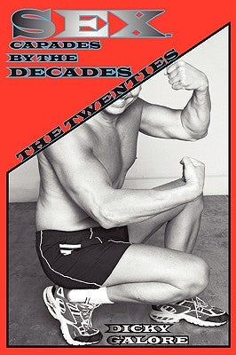 Sexcapades by the Decades: The Twenties by Galore, Dicky