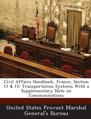 Civil Affairs Handbook, France, Section 11 & 12: Transportation Systems with a Supplementary Note on Communications by United States Provost Marshal General's