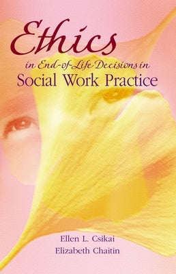 Ethics in End-Of-Life Decisions in Social Work Practice by Csikai, Ellen L.