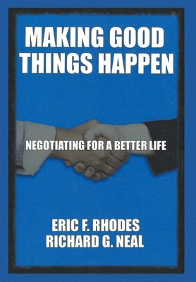 Making Good Things Happen: Negotiating for a better life by Neal, Richard G.