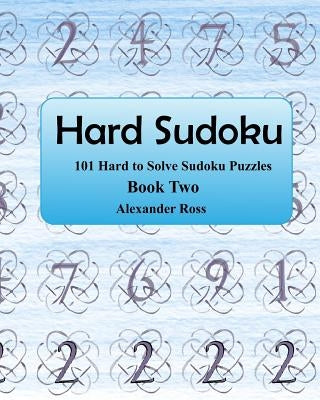 Hard Sudoku 2: 101 Large Clear Print Difficult To Solve Sudoku Puzzles by Ross, Alexander