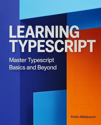 Learning TypeScript: Master TypeScript Basics and Beyond by Middysunn, Pedro