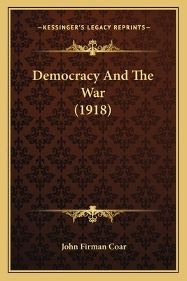 Democracy And The War (1918) by Coar, John Firman