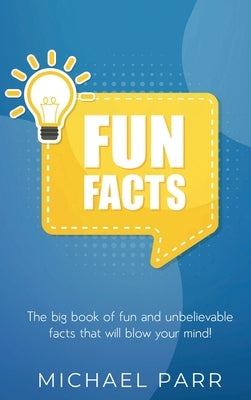 Fun Facts: The big book of fun and unbelievable facts that will blow your mind! by Parr, Michael