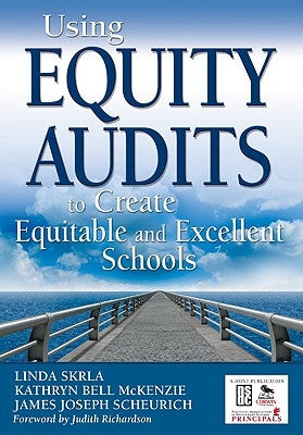 Using Equity Audits to Create Equitable and Excellent Schools by Skrla, Linda E.