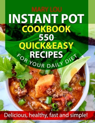 Instant Pot Cookbook 550: Quick & Easy Recipes For Your Daily Diet by Lou, Mary