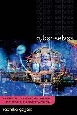 Cyber Selves: Feminist Ethnographies of South Asian Women by Gajjala, Radhika