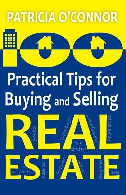 100 Practical Tips for Buying and Selling Real Estate by O'Connor, Patricia