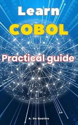 Learn COBOL: Practical Guide by de Quattro, A.