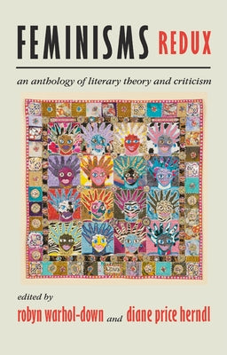 Feminisms Redux: An Anthology of Literary Theory and Criticism by Warhol, Robyn