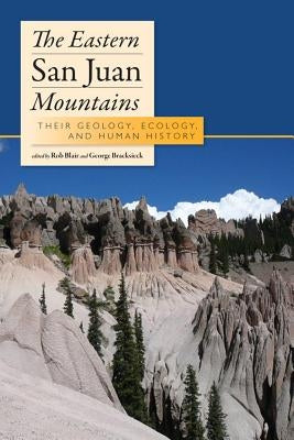 Eastern San Juan Mountains: Their Ecology, Geology, and Human History by Blair, Rob
