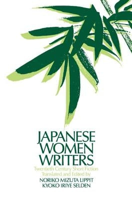 Japanese Women Writers: Twentieth Century Short Fiction: Twentieth Century Short Fiction by Lippit, Noriko Mizuta