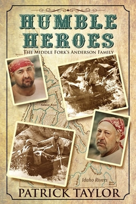 Humble Heroes: The Middle Fork's Anderson Family by Taylor, Patrick