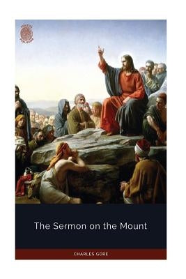 The Sermon on the Mount by Gore, Charles