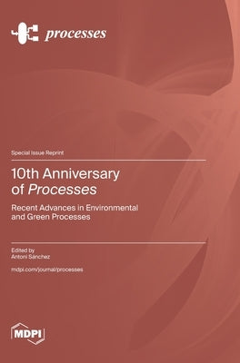 10th Anniversary of Processes: Recent Advances in Environmental and Green Processes by Sánchez, Antoni