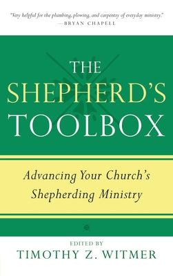 The Shepherd's Toolbox: Advancing Your Church's Shepherding Ministry by Witmer, Timothy Z.